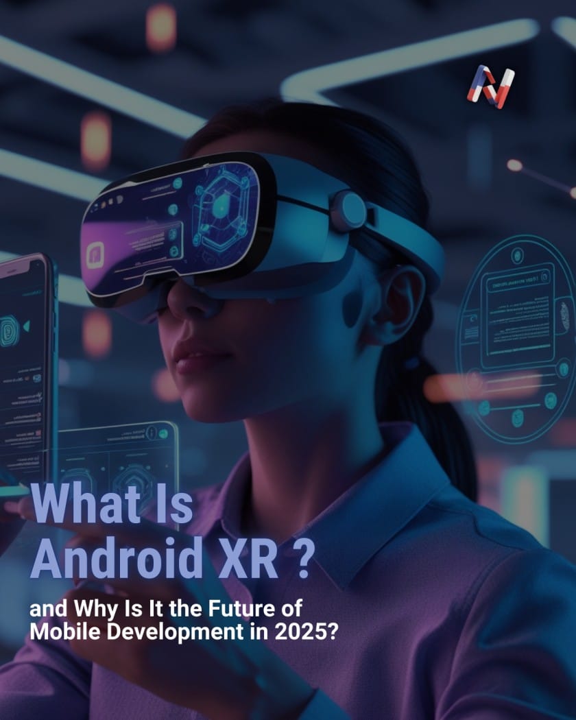 What Is Android XR and Why Is It the Future of Mobile Development in 2025?