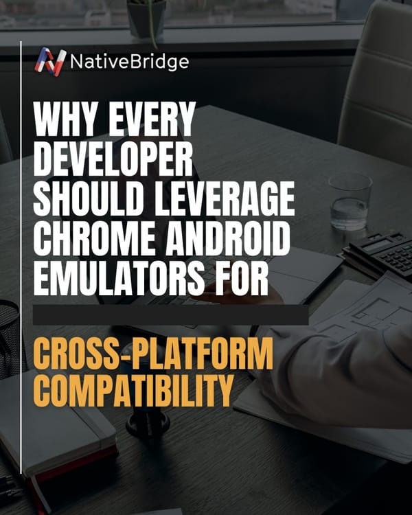 Why Every Developer Should Leverage Chrome Android Emulators for Cross-Platform Compatibility.