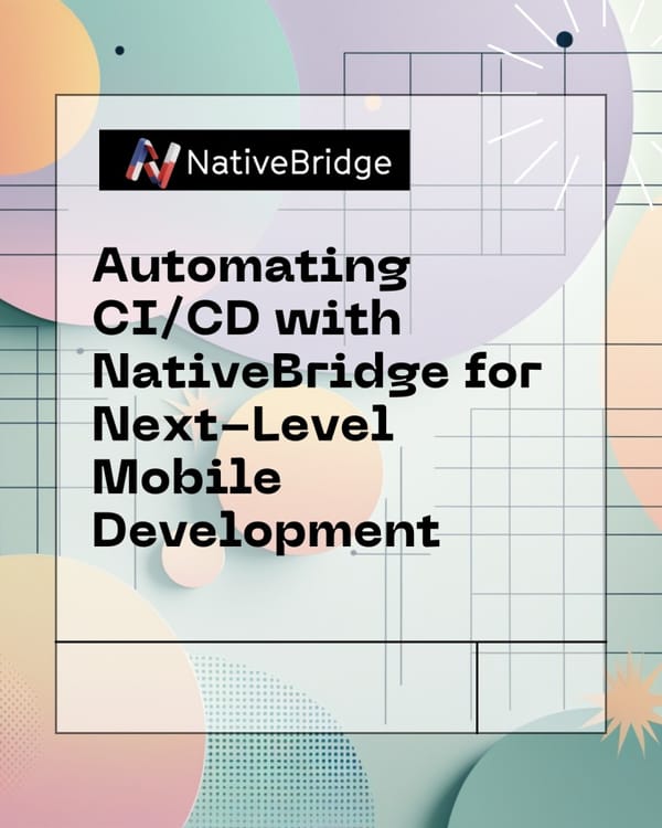 API-Driven Mobile Testing: Automating CI/CD with NativeBridge for Next-Level Mobile Development