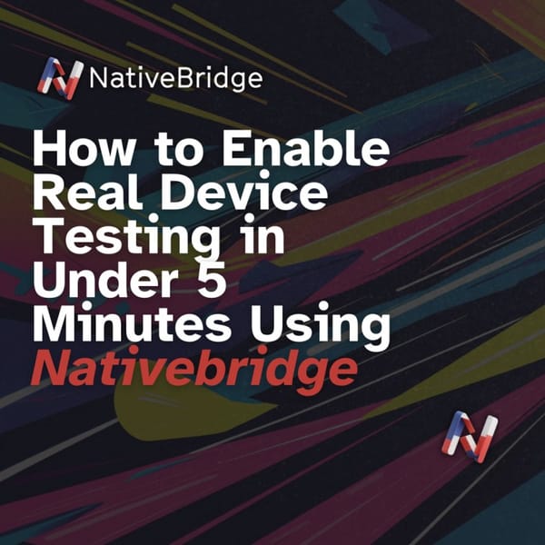 How to Enable Real Device Testing in Under 5 Minutes Using NativeBridge
