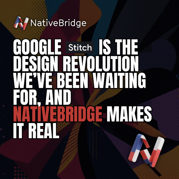 Google Stitch Is the Design Revolution We’ve Been Waiting For, And NativeBridge Makes It Real